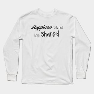 Happiness only real when shared Long Sleeve T-Shirt